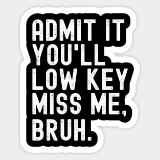 Admit It You'll Low Key Miss Me Bruh Funny Bruh Teacher Sticker